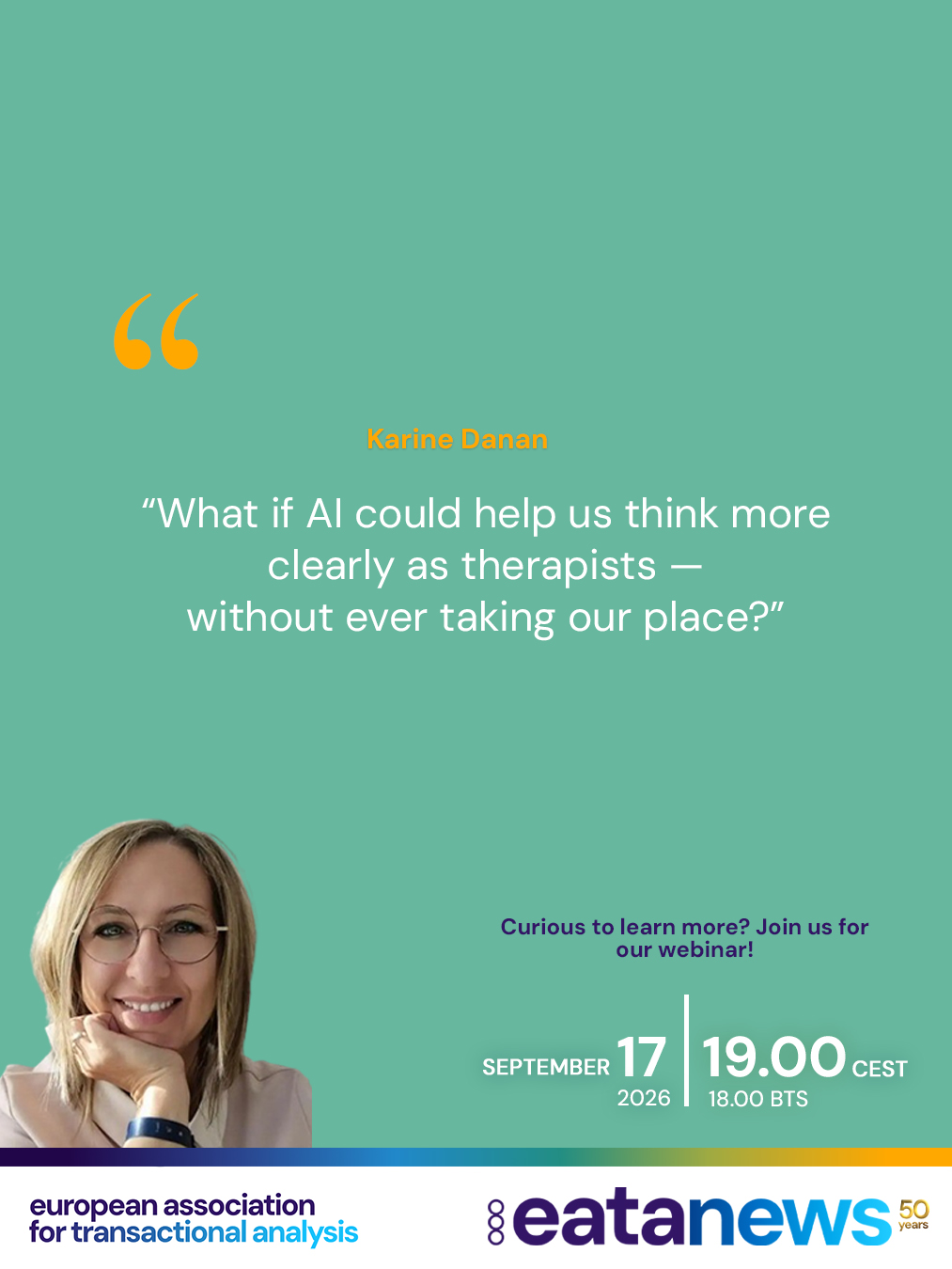 Join us today for this great webinar! 

Just a quick note: the order of the presenters will be swapped compared with the previous announcement.

🤖✨ You are cordially invited to attend the second EATA webinar focusing on the use of AI in TA practice.

The event will consist of two sections:
🛋️ The first part will focus on the Psychotherapy field, and
🚀 the second on Coaching.

A big thank you to our speakers, who will share their thoughts and experiences on using AI in Transactional Analysis 💬

📅 Thursday, 17 September

🕕 18:00 – 19:30 BST
🕖 19:00 – 20:30 CEST
🕗 20:00 – 21:30 EECT

👇 Please see below for details of the two presentations:

🤝 TA, AI and Human Connection – The Wonders and Limitations of AI in Coaching

Sebastien Balbastre and S.J. Van Poelje

In this webinar, we will provide concrete examples of the use of AI in coaching and explore both its benefits and limitations. We will outline which types of coaching services are likely to remain unchanged and offer clear guidelines for further coach training.

The objective of this webinar is to help therapists and coaches develop an informed and balanced relationship with artificial intelligence, using it as a supportive tool while preserving the depth, ethics, and humanity of psychotherapeutic and coaching work ❤️
-------------------------
🧠 Artificial Intelligence and Psychotherapy – Structuring Diagnosis and Clinical Thinking in Transactional Analysis

Karine Danan

Artificial intelligence raises many questions among psychotherapists today. Beyond idealized or fear-based representations, it can become a practical tool supporting clinical thinking when used with discernment.

This 30-minute webinar offers a practical introduction to the use of AI as a tool for structuring therapeutic work in Transactional Analysis.

🔗 To learn more about the speakers and the topic, and to book your place, please use the link in our bio or visit the EATA website.